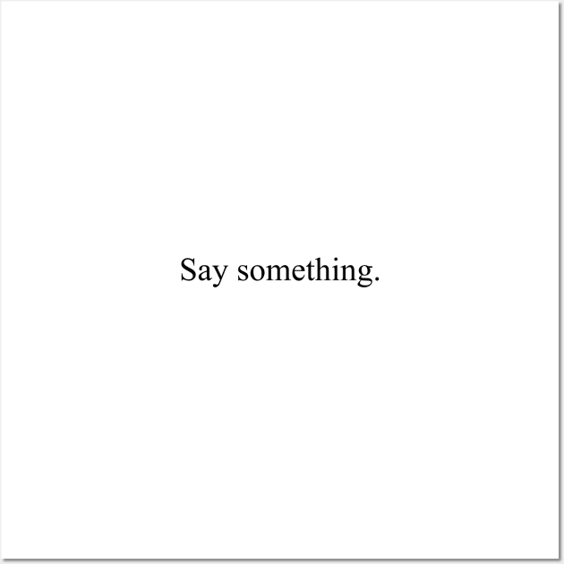 Say something Wall Art by malpraxis shirts